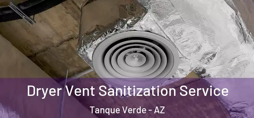  Dryer Vent Sanitization Service Tanque Verde - AZ