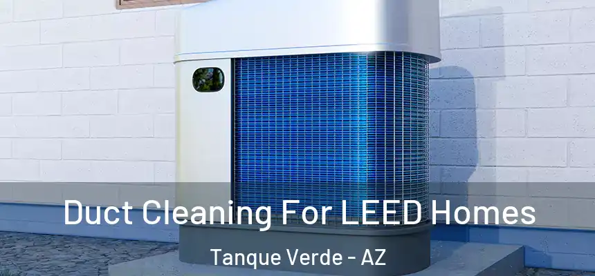  Duct Cleaning For LEED Homes Tanque Verde - AZ